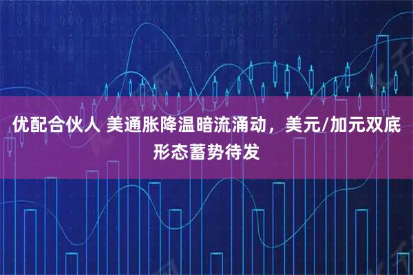 优配合伙人 美通胀降温暗流涌动,美元/加元双底形态蓄势待发