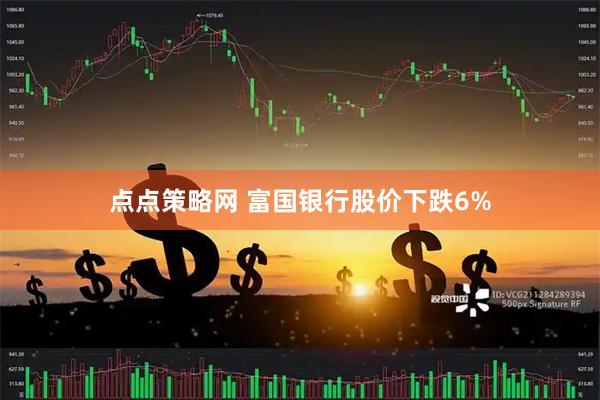 点点策略网 富国银行股价下跌6%